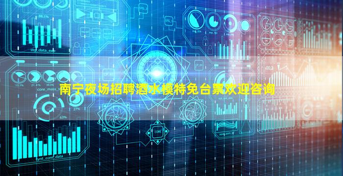 南宁夜场招聘酒水模特免台票欢迎咨询